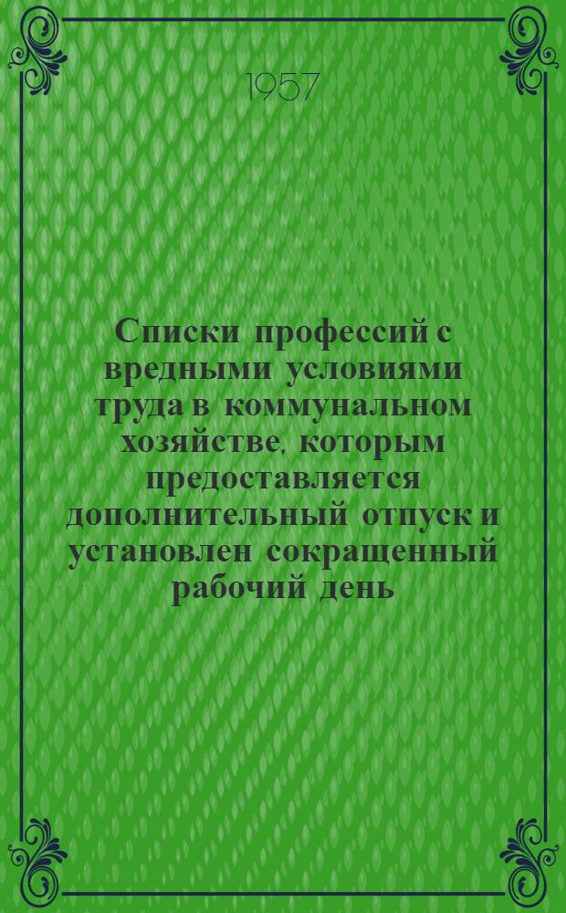Списки профессий с вредными условиями труда в коммунальном хозяйстве, которым предоставляется дополнительный отпуск и установлен сокращенный рабочий день; Перечень должностей работников, которым установлен дополнительный отпуск за ненормированный рабочий день / М-во коммун. хозяйства Арм. ССР. План.-фин. отд