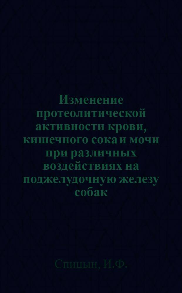 Изменение протеолитической активности крови, кишечного сока и мочи при различных воздействиях на поджелудочную железу собак : (Эксперим. исследование) : Автореферат дис. на соискание учен. степени кандидата мед. наук
