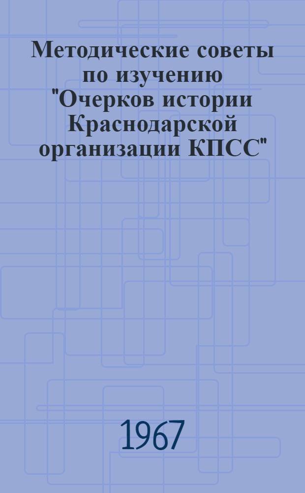 Методические советы по изучению "Очерков истории Краснодарской организации КПСС"