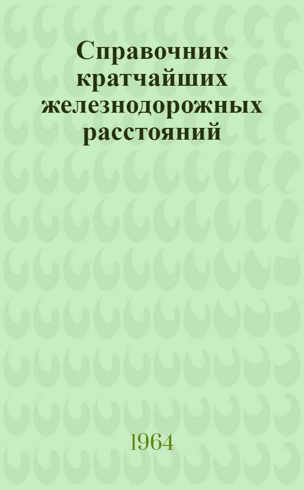 Справочник кратчайших железнодорожных расстояний : Работа выполнена трансп. группой Лаборатории район. размещения хим. пром-сти