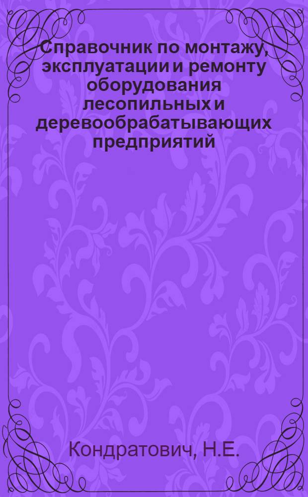 Справочник по монтажу, эксплуатации и ремонту оборудования лесопильных и деревообрабатывающих предприятий
