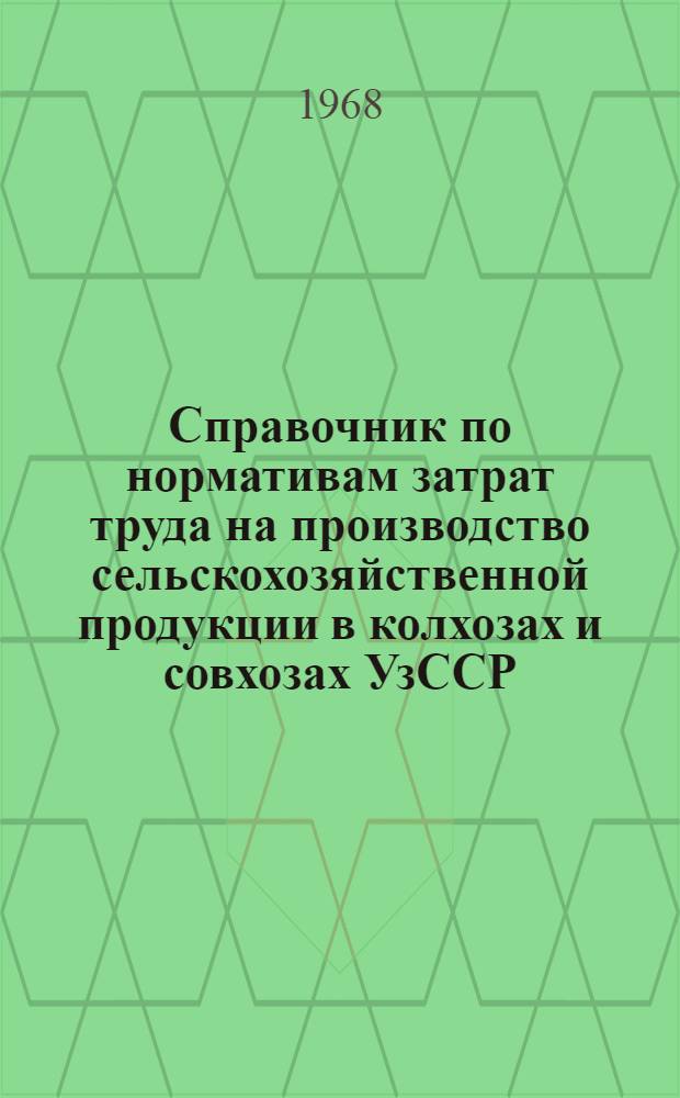 Справочник по нормативам затрат труда на производство сельскохозяйственной продукции в колхозах и совхозах УзССР