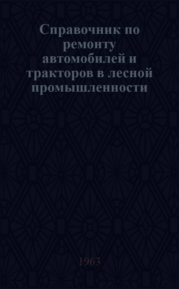 Справочник по ремонту автомобилей и тракторов в лесной промышленности