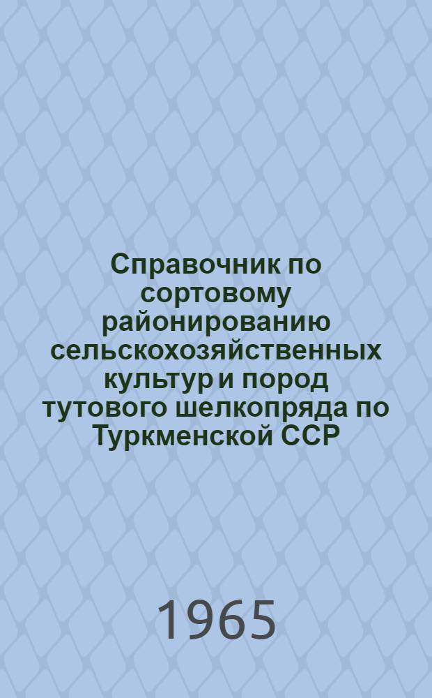 Справочник по сортовому районированию сельскохозяйственных культур и пород тутового шелкопряда по Туркменской ССР