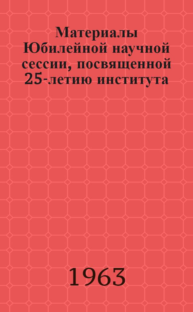 Материалы Юбилейной научной сессии, посвященной 25-летию института