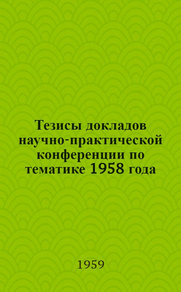 Тезисы докладов научно-практической конференции по тематике 1958 года