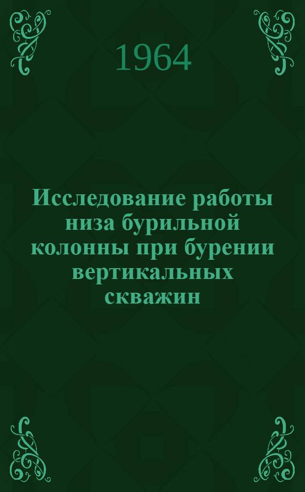 Исследование работы низа бурильной колонны при бурении вертикальных скважин : (Методика и техника развед. работ)