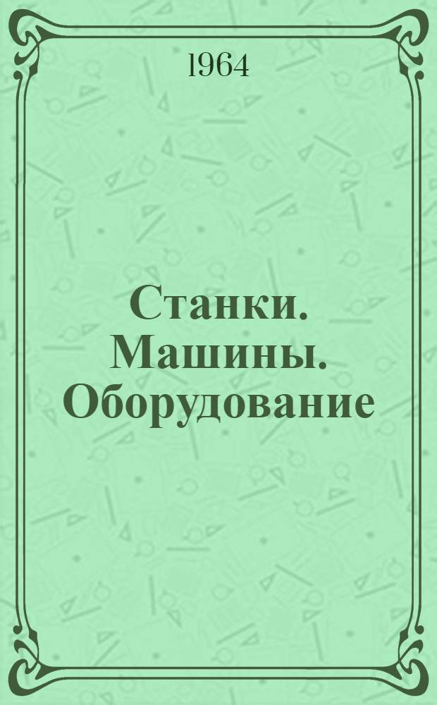 Станки. Машины. Оборудование : Каталог. 1963