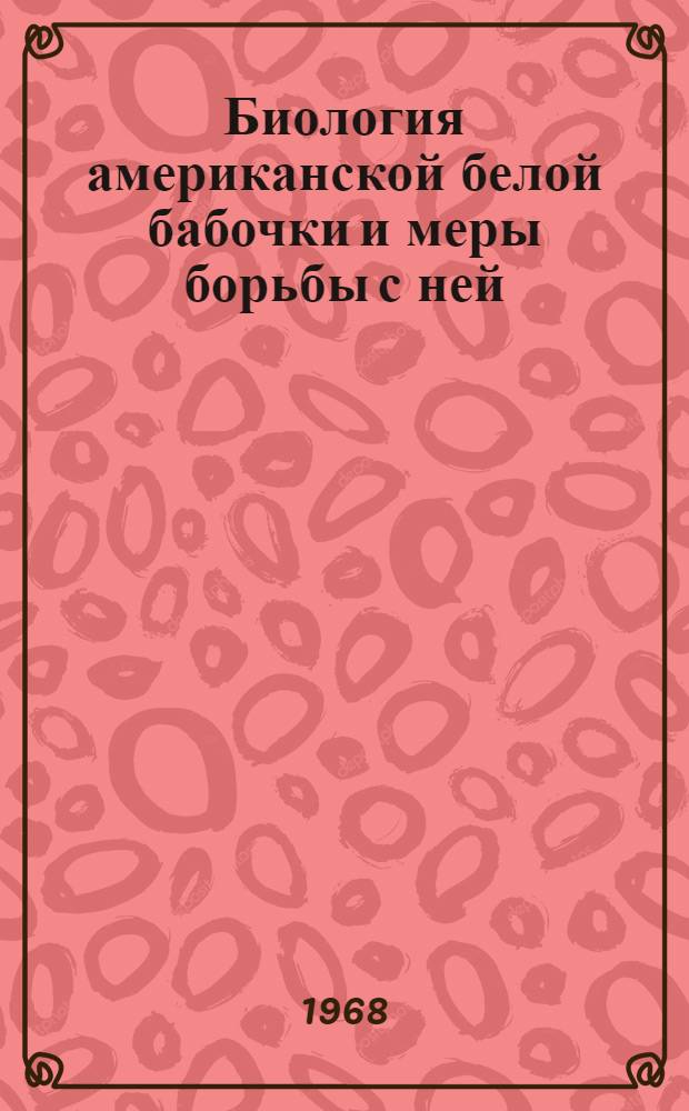 Биология американской белой бабочки и меры борьбы с ней : (Обзор)