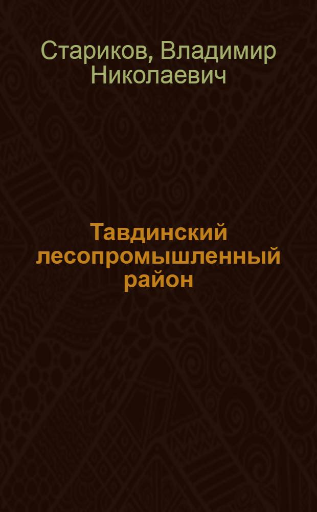 Тавдинский лесопромышленный район : Экон. характеристика сев.-вост. районов Свердл. обл