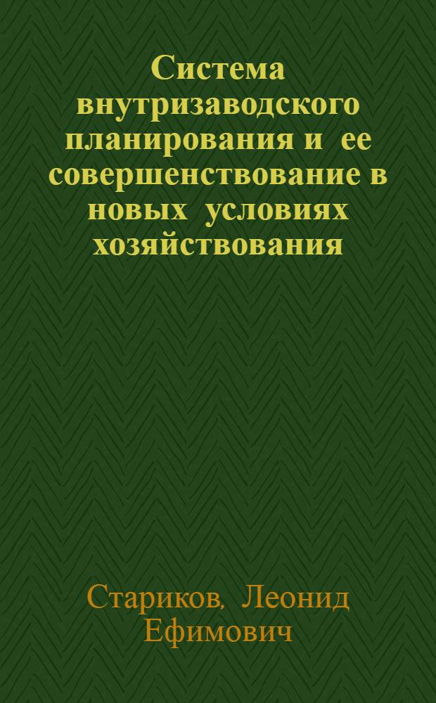 Система внутризаводского планирования и ее совершенствование в новых условиях хозяйствования : Лекция прочитана на Высш. экон. курсах руководящих работников машиностроит. и металлообрабатывающих предприятий