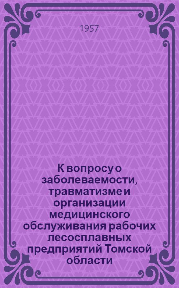 К вопросу о заболеваемости, травматизме и организации медицинского обслуживания рабочих лесосплавных предприятий Томской области : Автореферат дис. на соискание учен. степени кандидата мед. наук