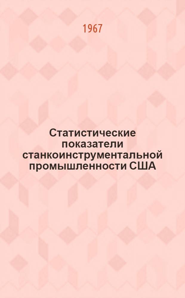 Статистические показатели станкоинструментальной промышленности США : (Пер. материалов ценза)