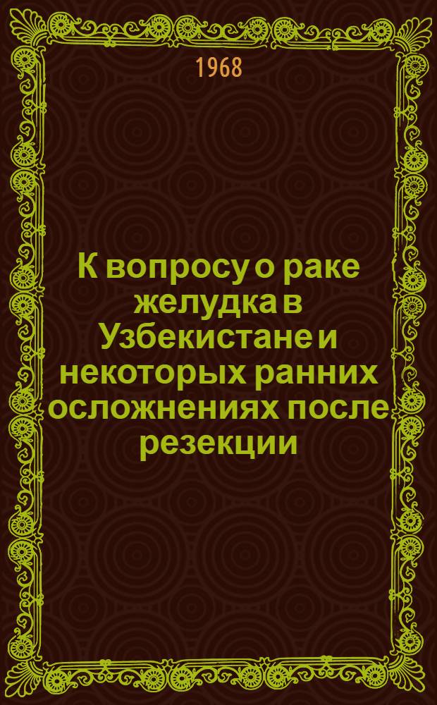 К вопросу о раке желудка в Узбекистане и некоторых ранних осложнениях после резекции : Автореферат дис. на соискание учен. степени канд. мед. наук : (763)