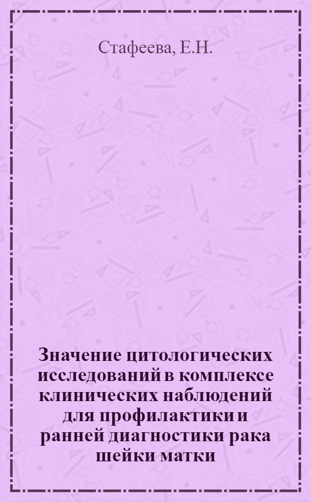Значение цитологических исследований в комплексе клинических наблюдений для профилактики и ранней диагностики рака шейки матки : Автореферат дис. на соискание учен. степени кандидата мед. наук
