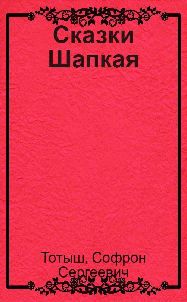 Сказки Шапкая : Сказки и легенды Горной Шории : Для мл. школьного возраста