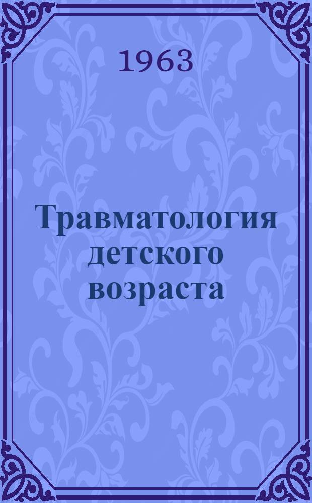Травматология детского возраста : Труды Объед. науч. сессии Центр. и Риж. ин-тов травматологии и ортопедии по вопросам профилактики травматизма и лечению травм у детей. (1-4 авг. 1961 г., Рига)