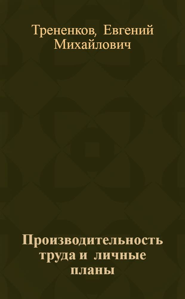 Производительность труда и личные планы : Из опыта работы Горьк. автомоб. з-да по организации соц. соревнования за повышение производительности труда на основе личных и бригадных планов