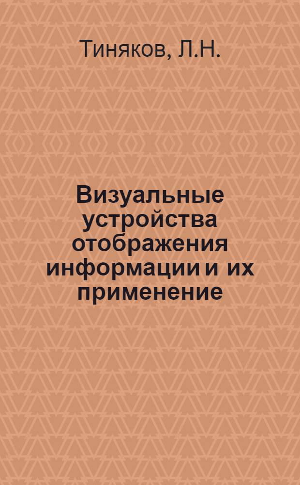 Визуальные устройства отображения информации и их применение : Обзор по материалам иностр. печати