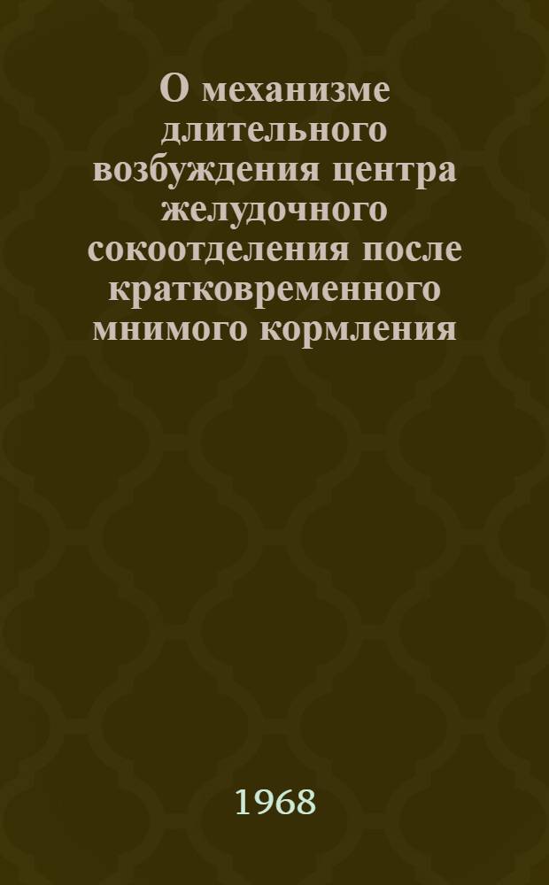 О механизме длительного возбуждения центра желудочного сокоотделения после кратковременного мнимого кормления : Автореферат дис. на соискание учен. степени канд. мед. наук : (766)