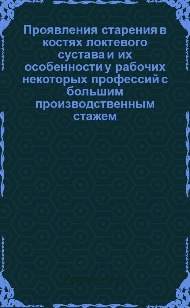 Проявления старения в костях локтевого сустава и их особенности у рабочих некоторых профессий с большим производственным стажем : Автореферат дис. на соискание учен. степени кандидата мед. наук