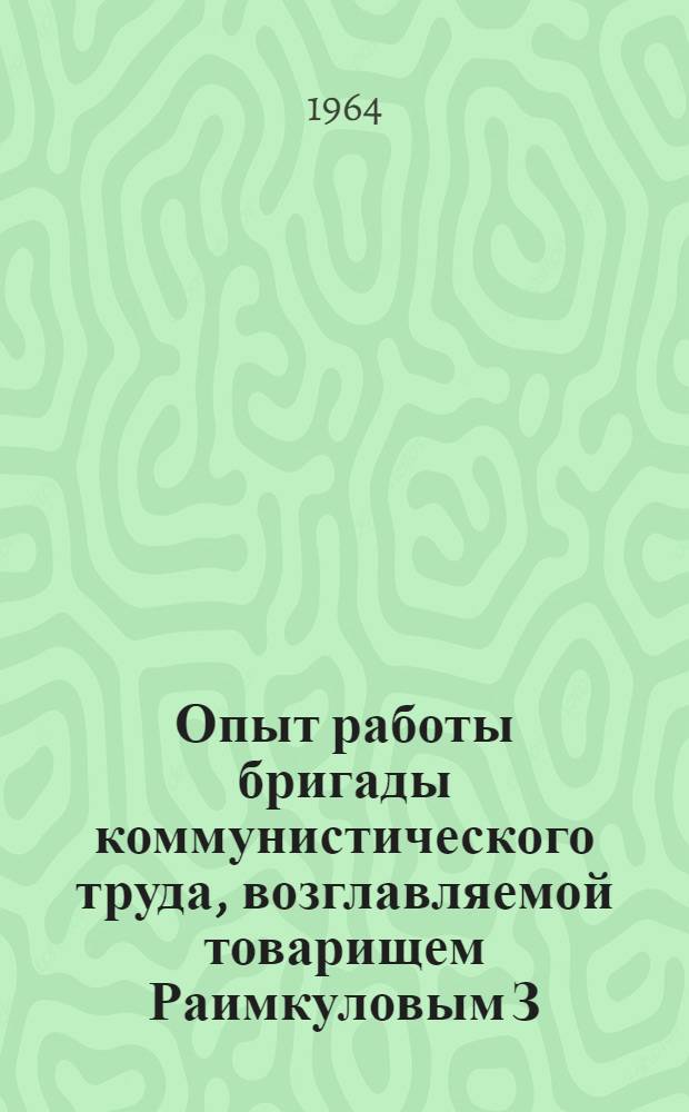 Опыт работы бригады коммунистического труда, возглавляемой товарищем Раимкуловым З., на комбинате "Ачполиметалл"