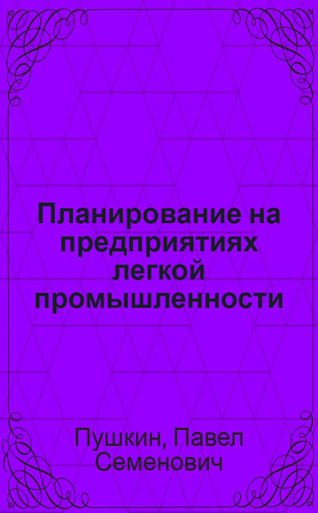 Планирование на предприятиях легкой промышленности : Учеб. пособие для инж.-экон. фак. вузов легкой пром-сти
