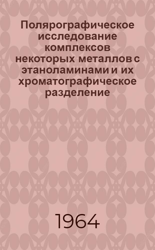 Полярографическое исследование комплексов некоторых металлов с этаноламинами и их хроматографическое разделение : Автореферат дис. на соискание учен. степени кандидата хим. наук