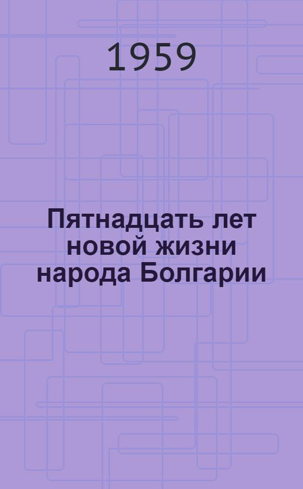 Пятнадцать лет новой жизни народа Болгарии : (Материал к лекции)