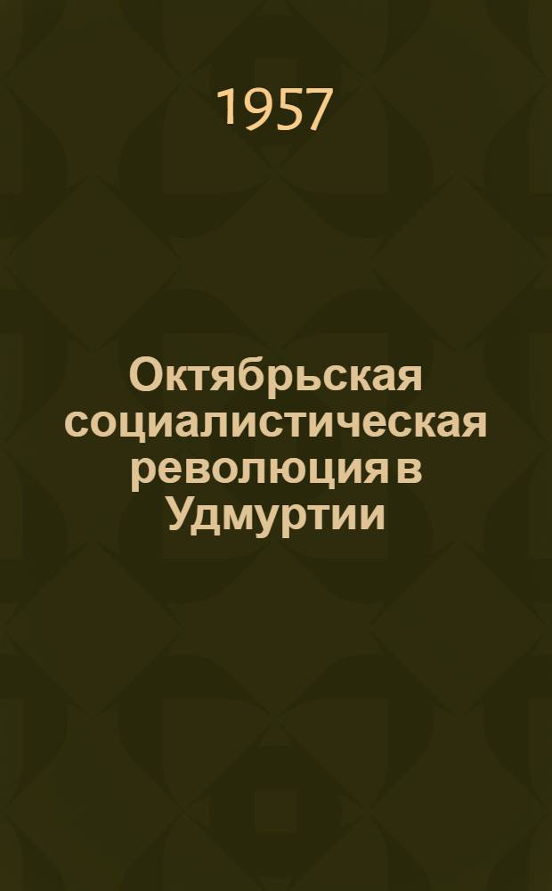 Октябрьская социалистическая революция в Удмуртии : Сборник документов и материалов. (1917-1918 гг.)