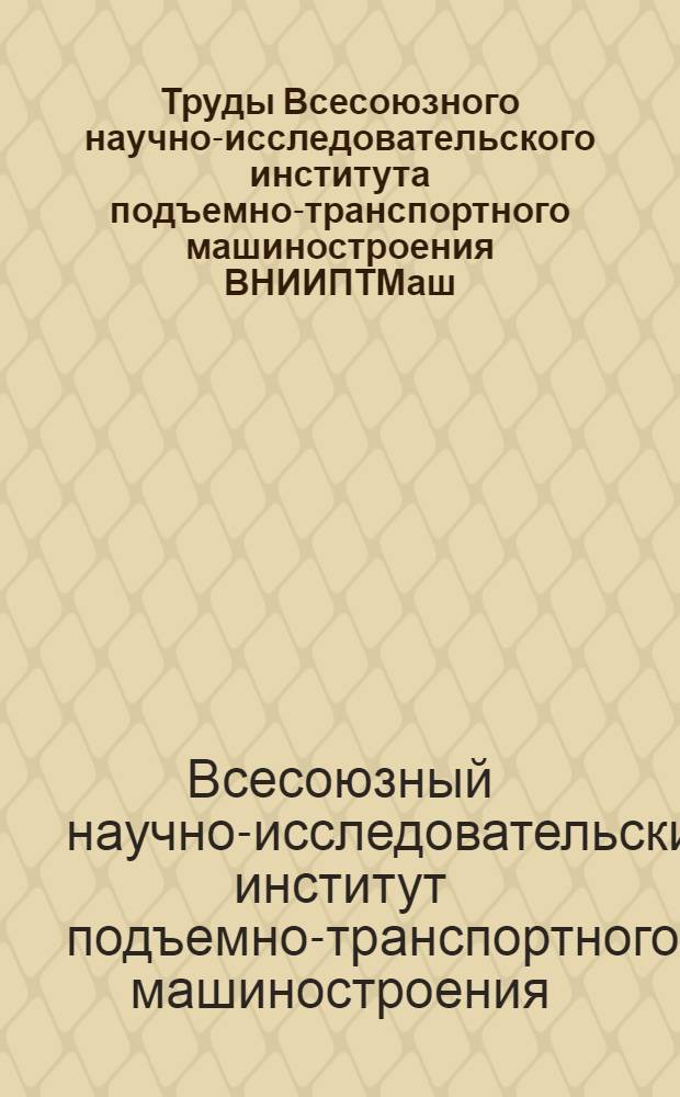 Труды Всесоюзного научно-исследовательского института подъемно-транспортного машиностроения ВНИИПТМаш : Вып. 2-