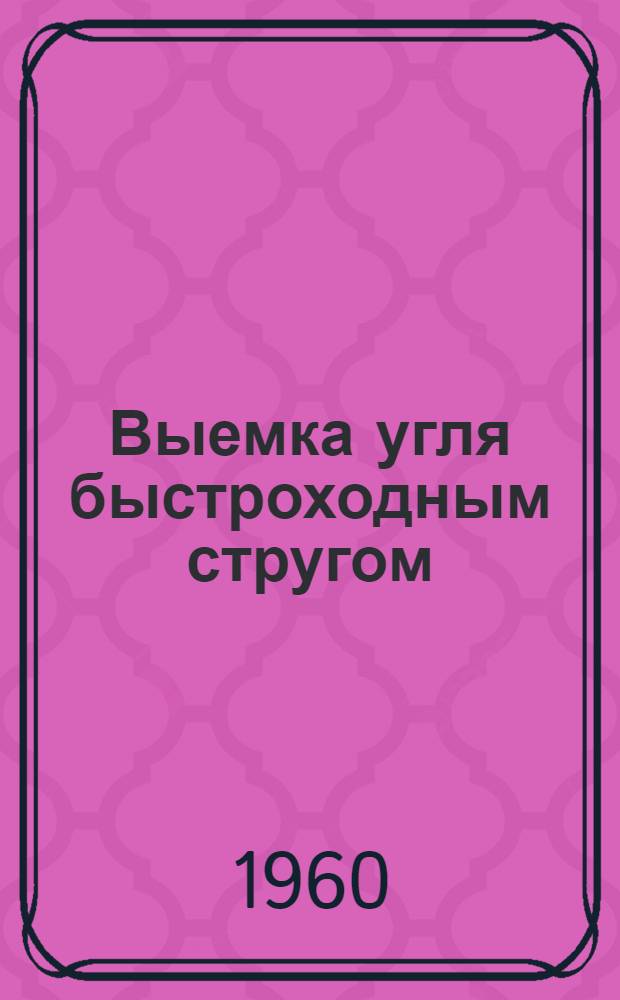 Выемка угля быстроходным стругом : Испытания на шахте № 27 треста Снежнянантрацит в Донбассе : Краткий науч. отчет