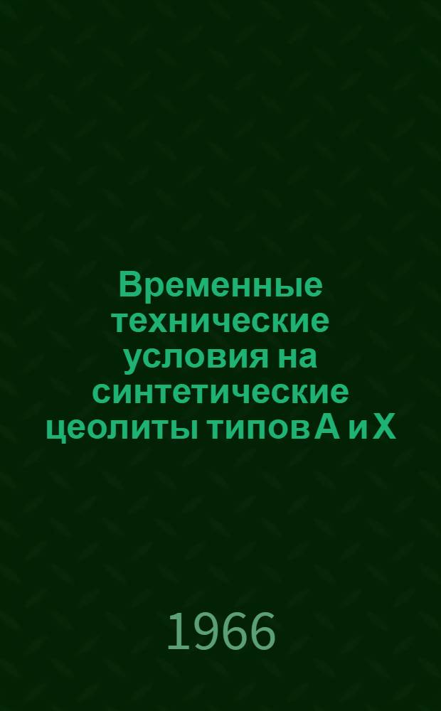 Временные технические условия на синтетические цеолиты типов А и Х : № МРТУ-6-01-906-66 : Утв. М-во хим. пром-сти 11/IV 1966