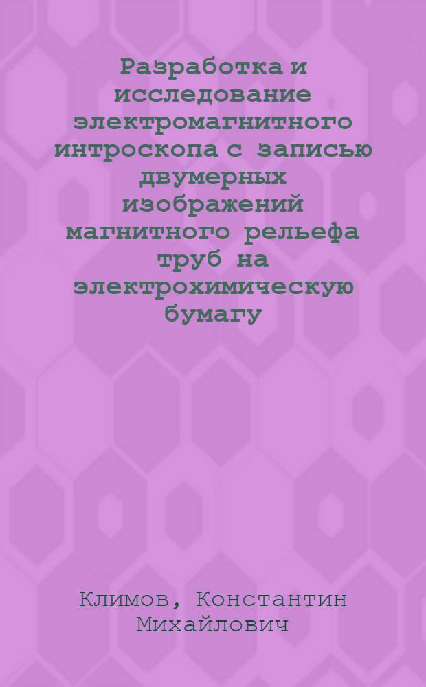 Разработка и исследование электромагнитного интроскопа с записью двумерных изображений магнитного рельефа труб на электрохимическую бумагу : Автореферат дис. на соискание учен. степени канд. техн. наук