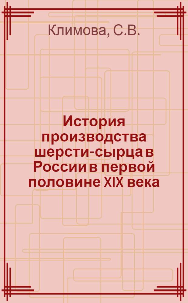 История производства шерсти-сырца в России в первой половине XIX века : (К вопросу о кризисе феодально-крепостнич. системы хозяйства) : Автореферат дис. на соискание учен. степени кандидата ист. наук