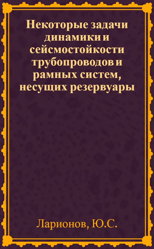 Некоторые задачи динамики и сейсмостойкости трубопроводов и рамных систем, несущих резервуары : Автореферат дис. на соискание учен. степени канд. техн. наук