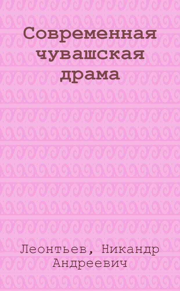 Современная чувашская драма : № 641 - советская литература : Автореферат дис. на соискание учен. степени канд. филол. наук