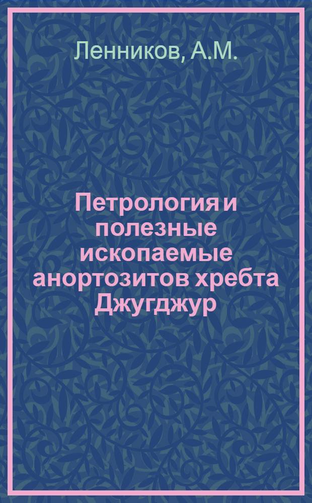 Петрология и полезные ископаемые анортозитов хребта Джугджур : Автореферат дис. на соискание учен.степени кандидата геол.-минералогич. наук