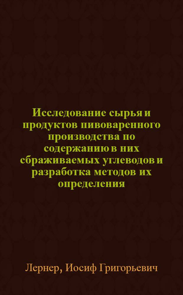 Исследование сырья и продуктов пивоваренного производства по содержанию в них сбраживаемых углеводов и разработка методов их определения : Автореферат дис. на соискание учен. степени кандидата техн. наук