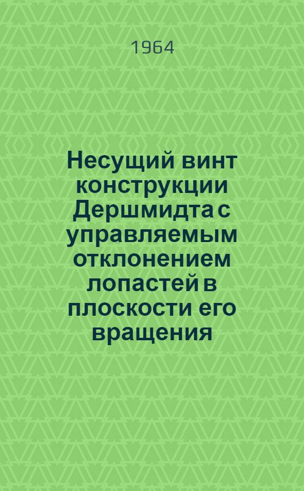 Несущий винт конструкции Дершмидта с управляемым отклонением лопастей в плоскости его вращения : (По материалам иностр. печати)