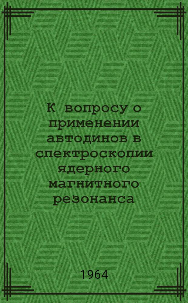 К вопросу о применении автодинов в спектроскопии ядерного магнитного резонанса : Автореферат дис. на соискание учен. степени кандидата физ.-мат. наук