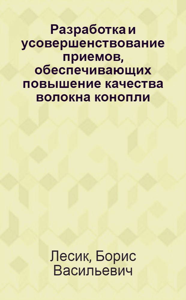 Разработка и усовершенствование приемов, обеспечивающих повышение качества волокна конопли : Автореферат дис. на соискание учен. степени доктора с.-х. наук