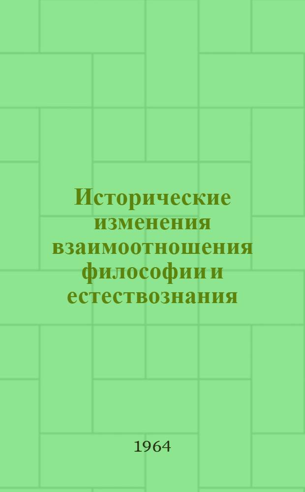 Исторические изменения взаимоотношения философии и естествознания : Автореферат дис. на соискание учен. степени доктора филос. наук