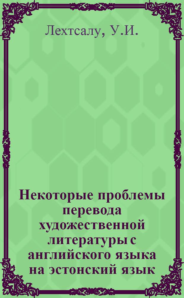 Некоторые проблемы перевода художественной литературы с английского языка на эстонский язык : (На материале эст. переводов произведений Дж. Голсуорси) : Автореферат дис. на соискание учен. степени кандидата филол. наук