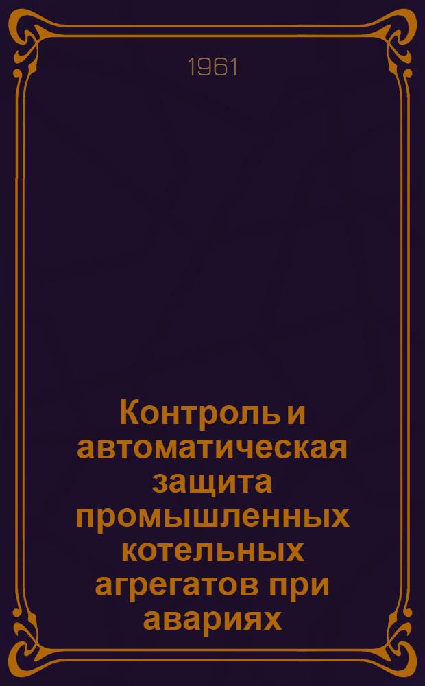 Контроль и автоматическая защита промышленных котельных агрегатов при авариях