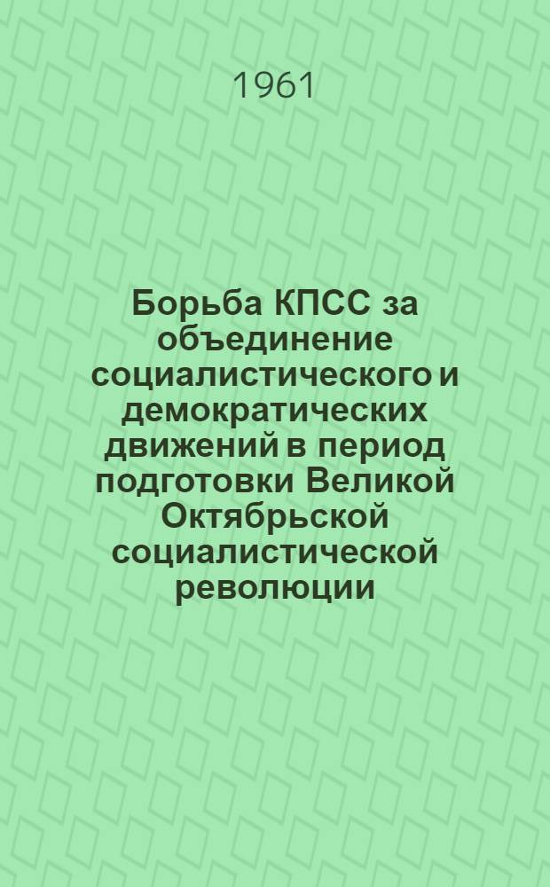 Борьба КПСС за объединение социалистического и демократических движений в период подготовки Великой Октябрьской социалистической революции (март-октябрь 1917 года) : Автореферат дис. на соискание учен. степени кандидата ист. наук