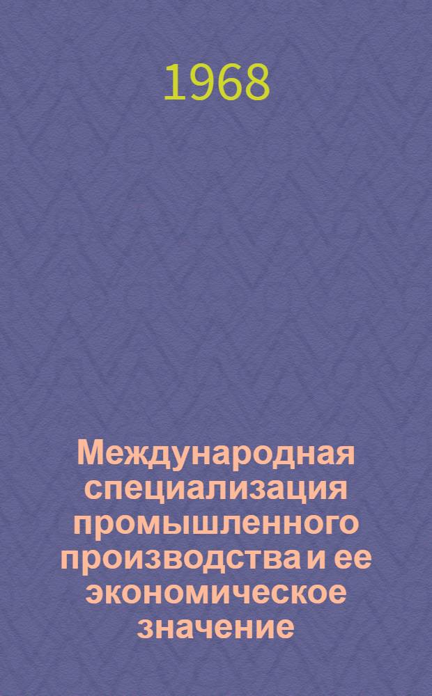 Международная специализация промышленного производства и ее экономическое значение : (На примере специализации хим. производства европ. стран-членов СЭВ) : Автореферат дис. на соискание учен. степени канд. экон. наук : (590)