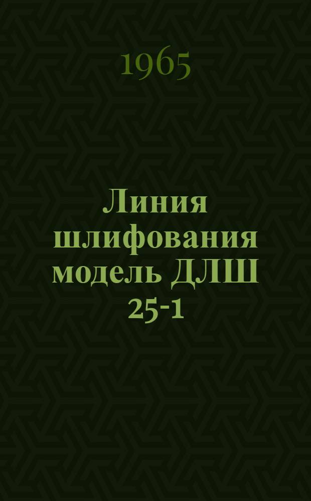 Линия шлифования модель ДЛШ 25-1 : (Чертежи для проведения пуско-наладочных работ)