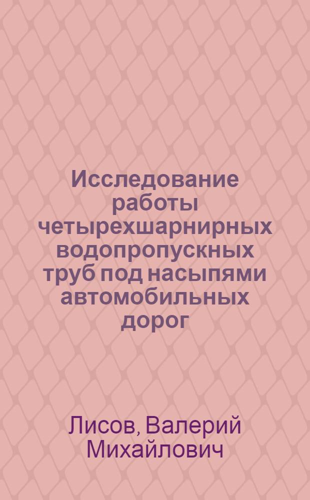 Исследование работы четырехшарнирных водопропускных труб под насыпями автомобильных дорог : Автореферат дис. на соискание учен. степени кандидата техн. наук