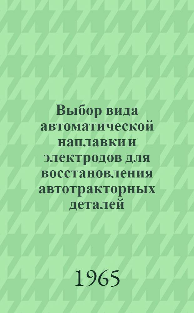 Выбор вида автоматической наплавки и электродов для восстановления автотракторных деталей : Автореферат дис. на соискание учен. степени кандидата техн. наук